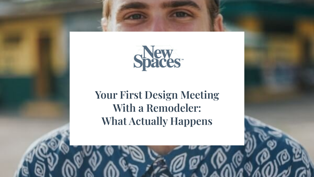 First Design Meeting With a Remodeler: What to Expect
